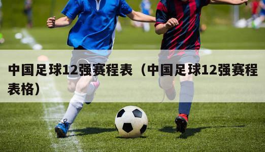 中国足球12强赛程表（中国足球12强赛程表格）