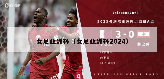 女足亚洲杯（女足亚洲杯2024）