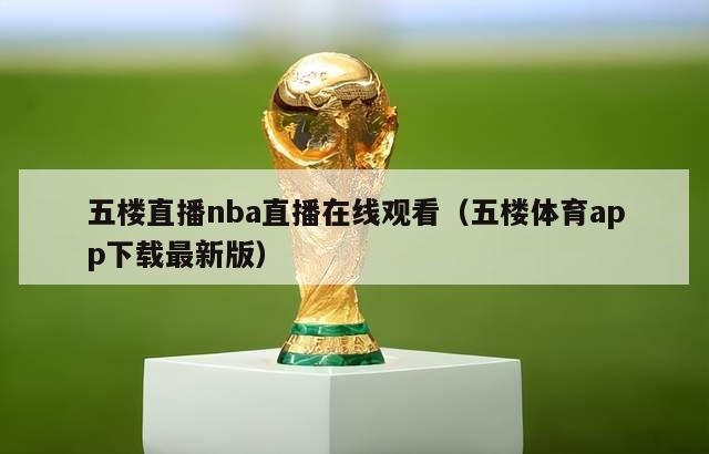 五楼直播nba直播在线观看（五楼体育app下载最新版）