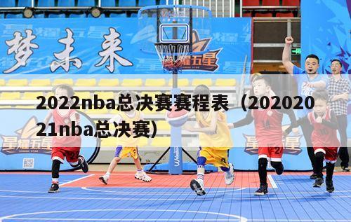 2022nba总决赛赛程表（20202021nba总决赛）