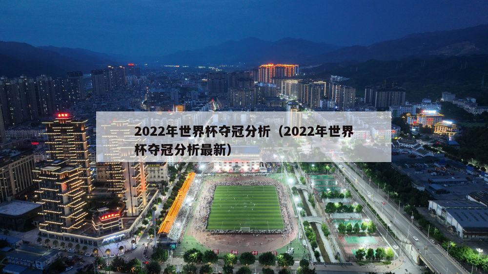 2022年世界杯夺冠分析（2022年世界杯夺冠分析最新）