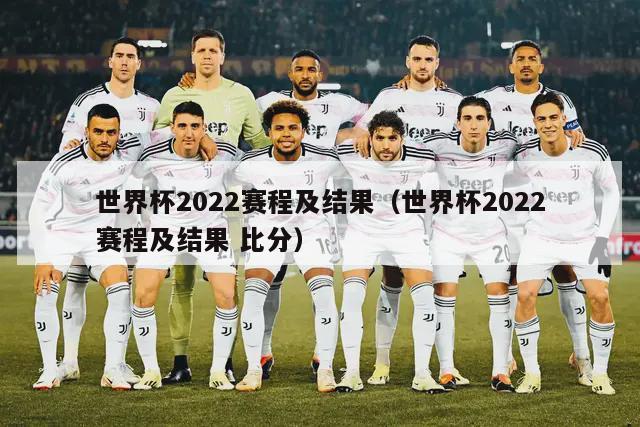 世界杯2022赛程及结果（世界杯2022赛程及结果 比分）