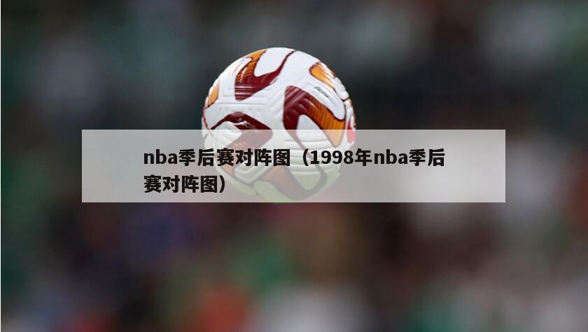 nba季后赛对阵图（1998年nba季后赛对阵图）