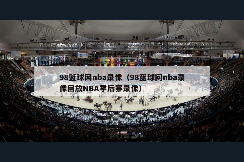 98篮球网nba录像（98篮球网nba录像回放NBA季后寨录像）