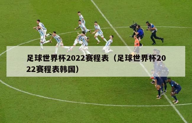 足球世界杯2022赛程表（足球世界杯2022赛程表韩国）