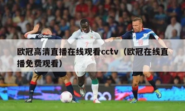 欧冠高清直播在线观看cctv（欧冠在线直播免费观看）