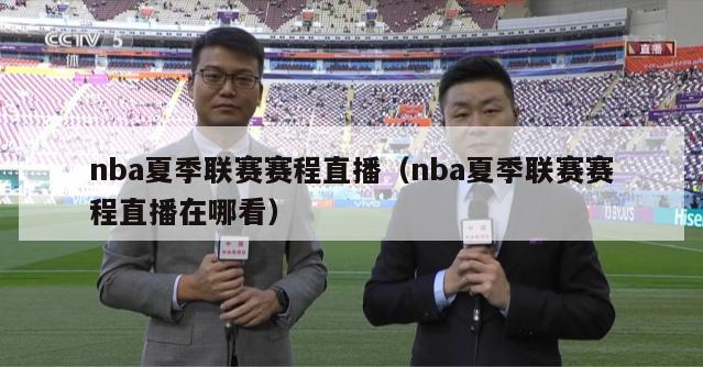 nba夏季联赛赛程直播（nba夏季联赛赛程直播在哪看）