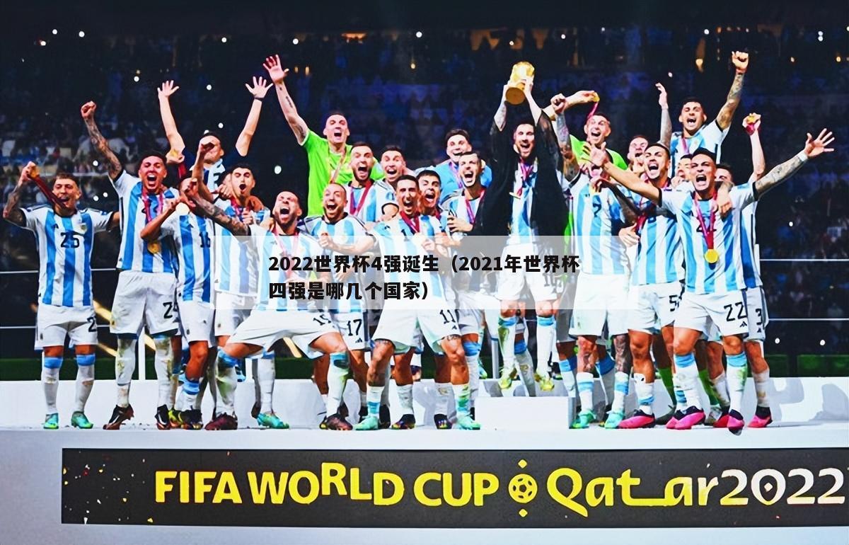 2022世界杯4强诞生（2021年世界杯四强是哪几个国家）