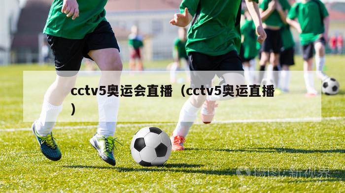 cctv5奥运会直播（cctv5奥运直播）