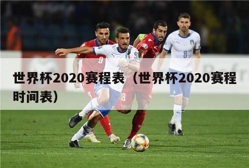 世界杯2020赛程表（世界杯2020赛程时间表）