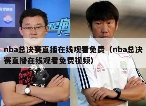 nba总决赛直播在线观看免费（nba总决赛直播在线观看免费视频）