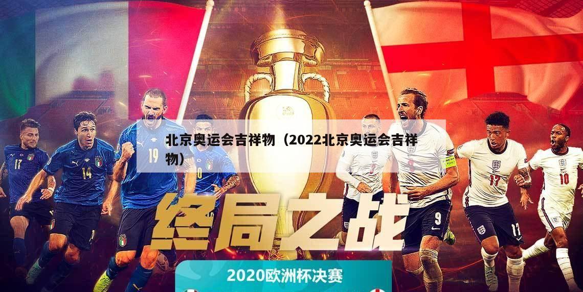 北京奥运会吉祥物（2022北京奥运会吉祥物）