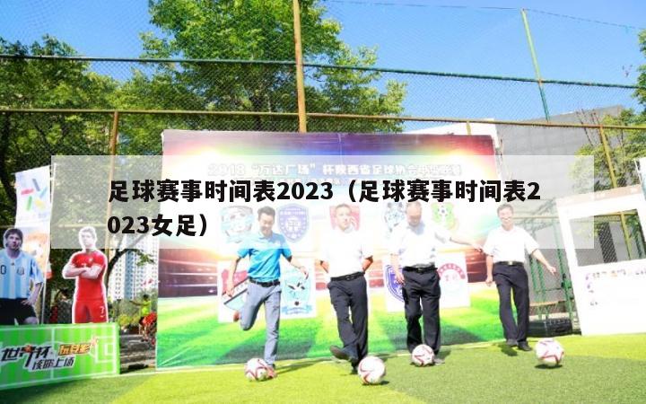 足球赛事时间表2023（足球赛事时间表2023女足）