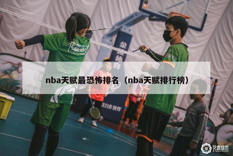 nba天赋最恐怖排名（nba天赋排行榜）