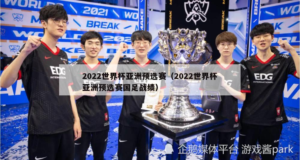 2022世界杯亚洲预选赛（2022世界杯亚洲预选赛国足战绩）