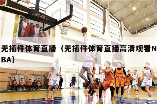 无插件体育直播（无插件体育直播高清观看NBA）