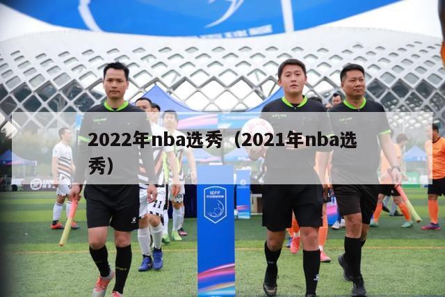 2022年nba选秀（2021年nba选秀）