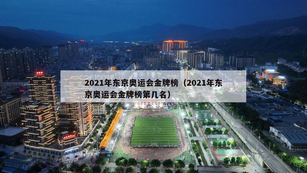 2021年东京奥运会金牌榜（2021年东京奥运会金牌榜第几名）