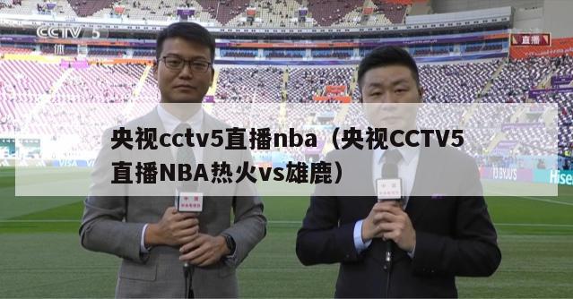 央视cctv5直播nba（央视CCTV5直播NBA热火vs雄鹿）