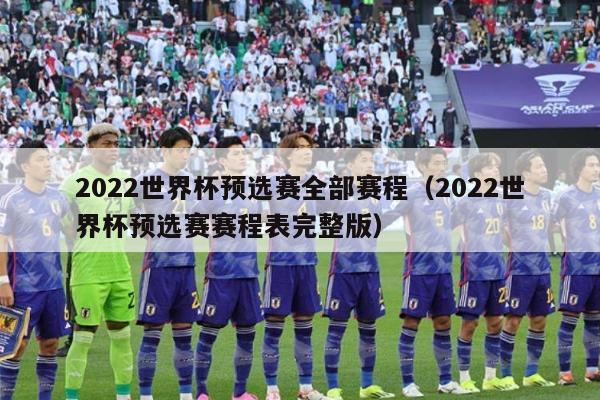 2022世界杯预选赛全部赛程（2022世界杯预选赛赛程表完整版）