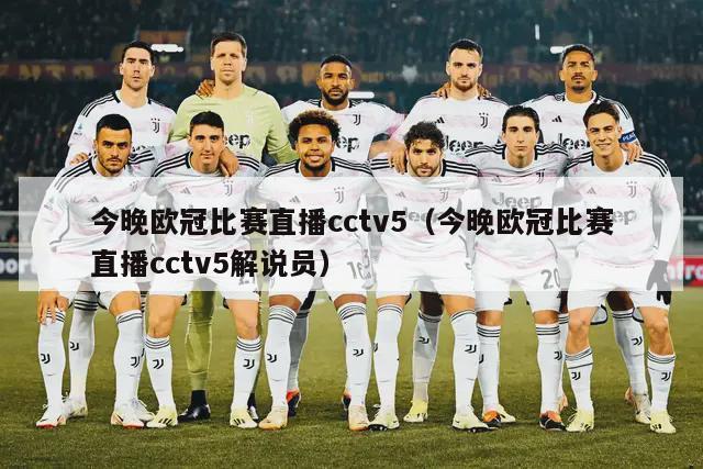 今晚欧冠比赛直播cctv5（今晚欧冠比赛直播cctv5解说员）