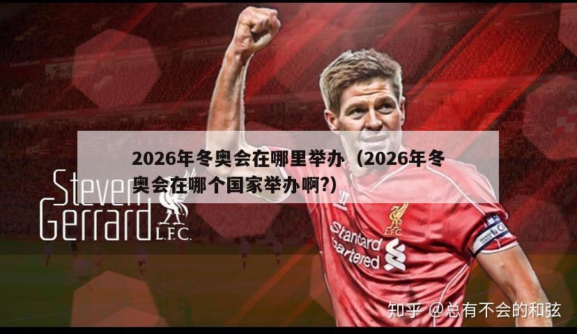 2026年冬奥会在哪里举办（2026年冬奥会在哪个国家举办啊?）