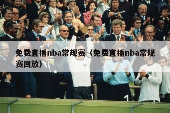 免费直播nba常规赛（免费直播nba常规赛回放）