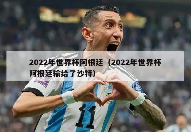 2022年世界杯阿根廷（2022年世界杯阿根廷输给了沙特）