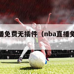 nba直播免费无插件（nba直播免插件直播）