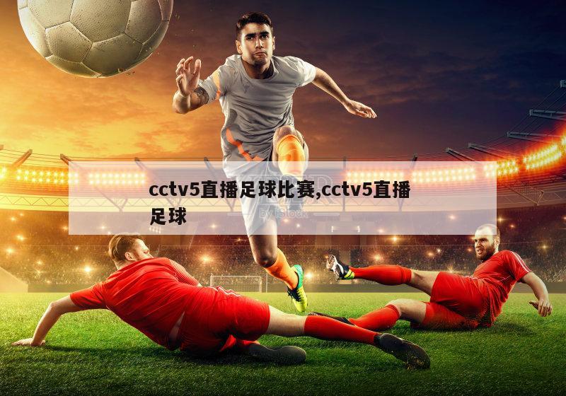 cctv5直播足球比赛,cctv5直播 足球