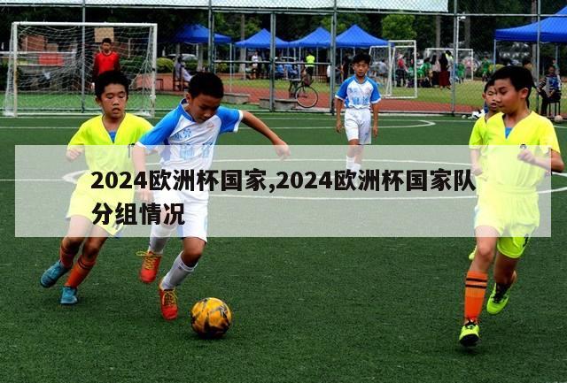 2024欧洲杯国家,2024欧洲杯国家队分组情况