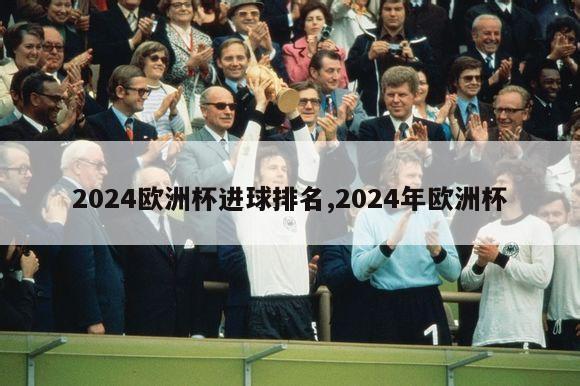 2024欧洲杯进球排名,2024年欧洲杯