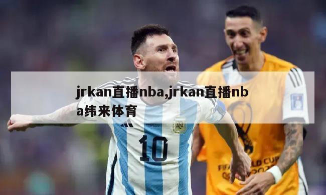 jrkan直播nba,jrkan直播nba纬来体育