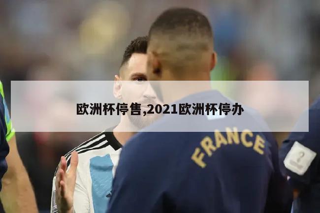 欧洲杯停售,2021欧洲杯停办