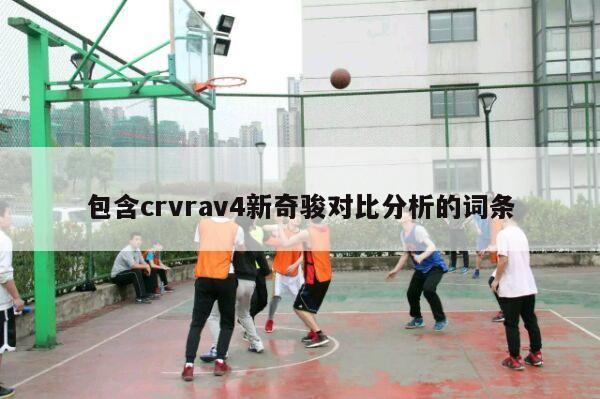 包含crvrav4新奇骏对比分析的词条