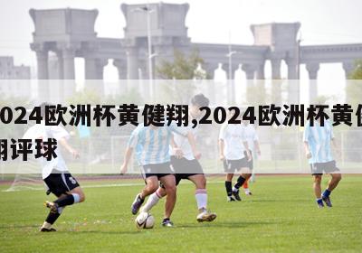 2024欧洲杯黄健翔,2024欧洲杯黄健翔评球