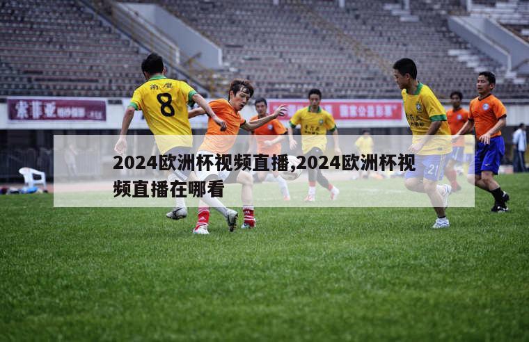 2024欧洲杯视频直播,2024欧洲杯视频直播在哪看