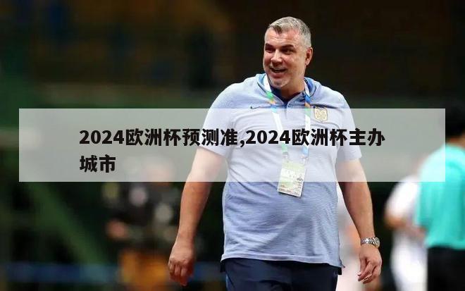 2024欧洲杯预测准,2024欧洲杯主办城市